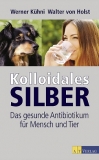 Kolloidales Silber als Medizin - Werner Khni, Walter von Holst